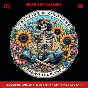 May include: A circular graphic features a skeleton wearing a hat and jeans, holding a drink, surrounded by sunflowers and flowers. Text reads "Caffeine & Kindness" and "Brew-tiful Blend." The design is 15" x 14.5" in size.