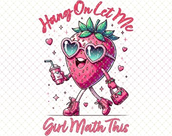 May include: A whimsical illustration of a strawberry character wearing heart-shaped sunglasses and boots, carrying a drink and purse. The text "Hang On Let Me" and "Girl Math This" are displayed above and below the strawberry. The design is in pink and red.