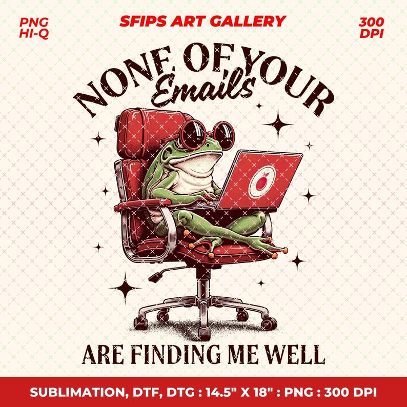 May include: A whimsical illustration features a frog wearing sunglasses, seated in a red office chair, and using a laptop. The text reads "NONE OF YOUR Emails ARE FINDING ME WELL". The image is labeled "SFIPS ART GALLERY" and is 14.5" x 18".