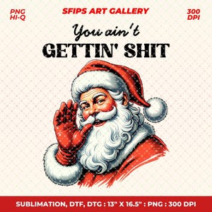 May include: A graphic illustration of Santa Claus with a red hat and suit, white beard, and a hand to his mouth. The text "You ain't GETTIN' SHIT" is above Santa. The image is 13" x 16.5" in size.