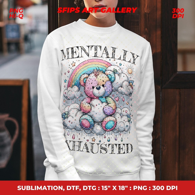 May include: White sweatshirt featuring a colorful teddy bear design with a rainbow, clouds, and the words "MENTALLY EXHAUSTED." The graphic includes stars, raindrops, and a sun. The sweatshirt is 15" x 18" and is a DTF, DTG, and sublimation print.