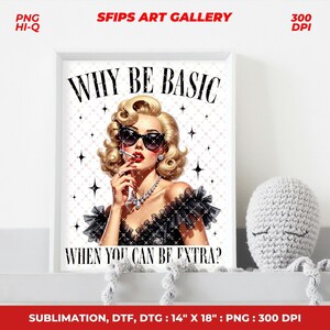 May include: A framed art print featuring a vintage-style illustration of a woman with blonde hair, sunglasses, and a cigarette. The text reads "WHY BE BASIC WHEN YOU CAN BE EXTRA?" The print measures 14 x 18 inches.