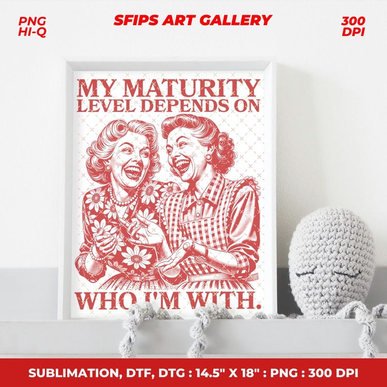 May include: A framed print with the text "MY MATURITY LEVEL DEPENDS ON WHO I'M WITH." The artwork features a red and white illustration of two laughing women. The print measures 14.5" x 18".