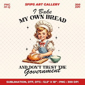 I Bake My Own Bread And Don&#39;t Trust The Government Png, Trendy Vintage Retro Funny Design for Graphic Tees, Retro Cute Girl Png, Sublimation