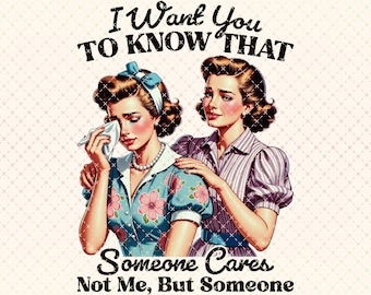 I Want You To Know That Someone Cares PNG, Retro Vintage Sassy Png, Trendy Vintage Retro Funny Design, Funny Retro Sassy Png, Sarcastic Png