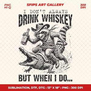 May include: A black and white illustration depicts a raccoon in a cowboy hat riding an alligator, holding a whiskey bottle. The text reads "I DON'T ALWAYS DRINK WHISKEY BUT WHEN I DO..." The image is 33 cm x 46 cm and is a PNG file.