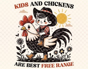 May include: A whimsical illustration features a cartoon child in a cowboy hat riding a rooster. The text "KIDS AND CHICKENS ARE BEST FREE RANGE" is displayed above and below the image. The design includes a sun, flowers, and the dimensions 15" x 16.5".