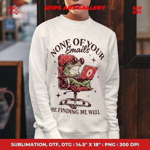 May include: White sweatshirt with a graphic of a frog wearing sunglasses and using a laptop. The text reads "NONE OF YOUR EMAILS ARE FINDING ME WELL". The frog is seated in a red office chair. The sweatshirt is a sublimation, DTF, and DTG design.