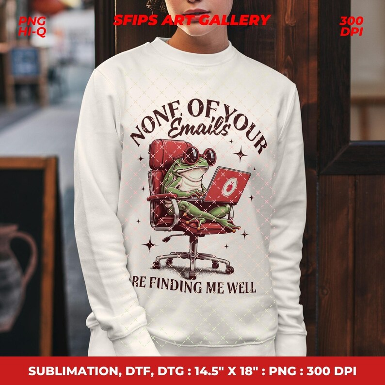May include: White sweatshirt with a graphic of a frog wearing sunglasses and using a laptop. The text reads "NONE OF YOUR EMAILS ARE FINDING ME WELL". The frog is seated in a red office chair. The sweatshirt is a sublimation, DTF, and DTG design.