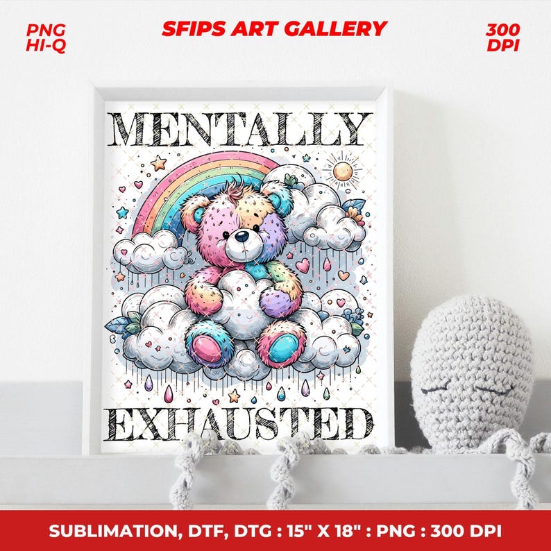 May include: A framed print featuring a colorful teddy bear sitting on clouds under a rainbow. The text "MENTALLY EXHAUSTED" is displayed in bold letters. The print measures 15" x 18" and is suitable for sublimation.