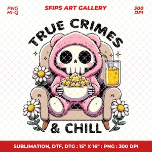 True Crimes & Chill PNG File, Cute Trendy Artsy Design for Graphic Tee Shirts, Stickers, Cups, Motel Keychains, Tote Bags Etc.