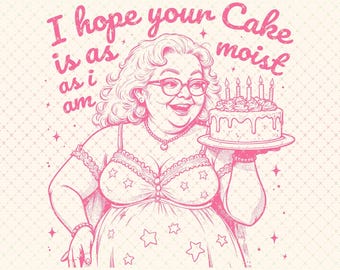I Hope Your Cake Is As Moist As I Am PNG, Trendy Funny Adult Humor Shirt Design for Tees, Sarcastic PNG, Inappropriate Png, Sublimation