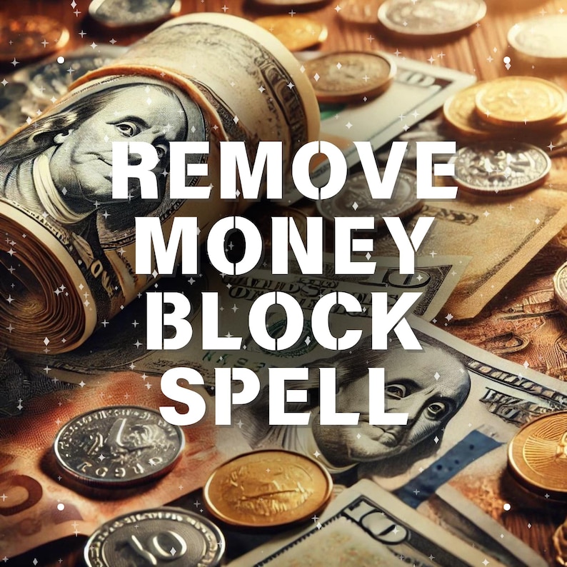 May include: A close-up image of a stack of rolled-up dollar bills with the text "REMOVE MONEY BLOCK SPELL" superimposed on top. The image is surrounded by coins and paper money.