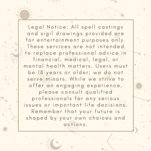 May include: A legal notice about spell castings and sigil drawings. The text states that these services are for entertainment purposes only and are not intended to replace professional advice. Users must be 18 years or older.