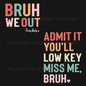 Bruh We Out Teacher SVG PNG, Admit It You&#39;ll Lowkey Miss Me Svg, Last Day of School Svg, Funny Teacher Png, Teacher Appreciation Gift