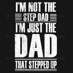 May include: Black graphic design with white text that reads "I'M NOT THE STEP DAD I'M JUST THE DAD THAT STEPPED UP". The text has a distressed, vintage appearance.