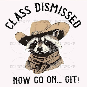 May include: A raccoon wearing a cowboy hat and bandana with the text "CLASS DISMISSED" above and "NOW GO ON... GIT!" below.