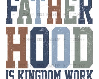 Fatherhood Is Kingdom Work PNG, Christian Png, Christian Dad Png, Fathers Day Png, Bible Verse Png, Daddy Png, Digital Download