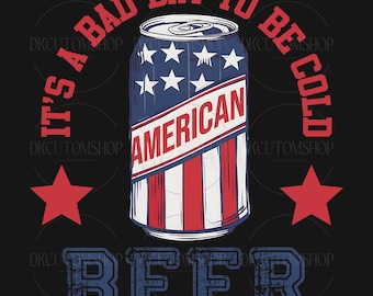 It's A Bad Day To Be A Cold Beer Png, Patriotic Drinking Png, 4th of July Png, American Flag Png, Independence Day Png, Funny Design Png