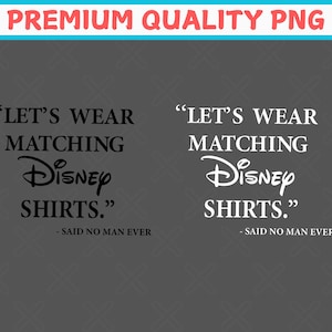 May include: A black and white graphic design with the text "Let's wear matching Disney shirts." and the text "Said no man ever" below it.