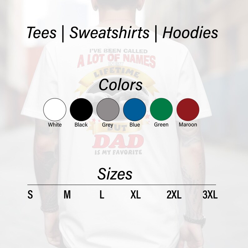 May include: White t-shirt with the text "I'VE BEEN CALLED A LOT OF NAMES IN MY LIFETIME BUT DAD IS MY FAVORITE". Available in white, black, grey, blue, green, and maroon. Sizes range from S to 3XL. Tees, sweatshirts, and hoodies.
