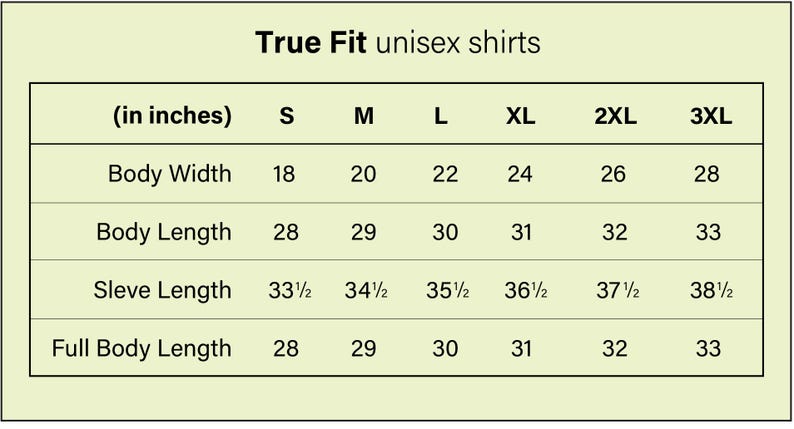 May include: A chart titled "True Fit unisex shirts" with measurements in inches. The chart details body width, body length, sleeve length, and full body length for sizes S through 3XL.