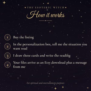 May include: A dark purple graphic with gold stars and text that reads: THE ESOTERIC WITCH, How it works, 1. Buy the listing, 2. In the personalization box, tell me the situation you want read, 3. I draw three cards and write the reading, 4. Your files arrive as an Etsy download plus a message from me, For spiritual and entertainment purposes.