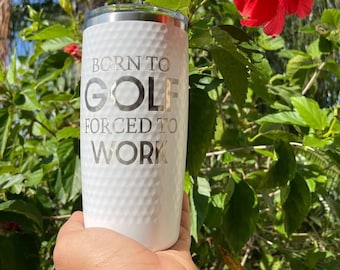 Golf tumbler, golf lovers, golf, play golf, custom tumbler, dimple tumbler, golf ball, born to golf forced to work, golf classic tumbler