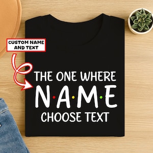 Custom Friends The One Where T-shirt, custom name and text, Personalized Tshirt, Personalized Gift, Gift for Dad, Gift for Him, Gift for Her