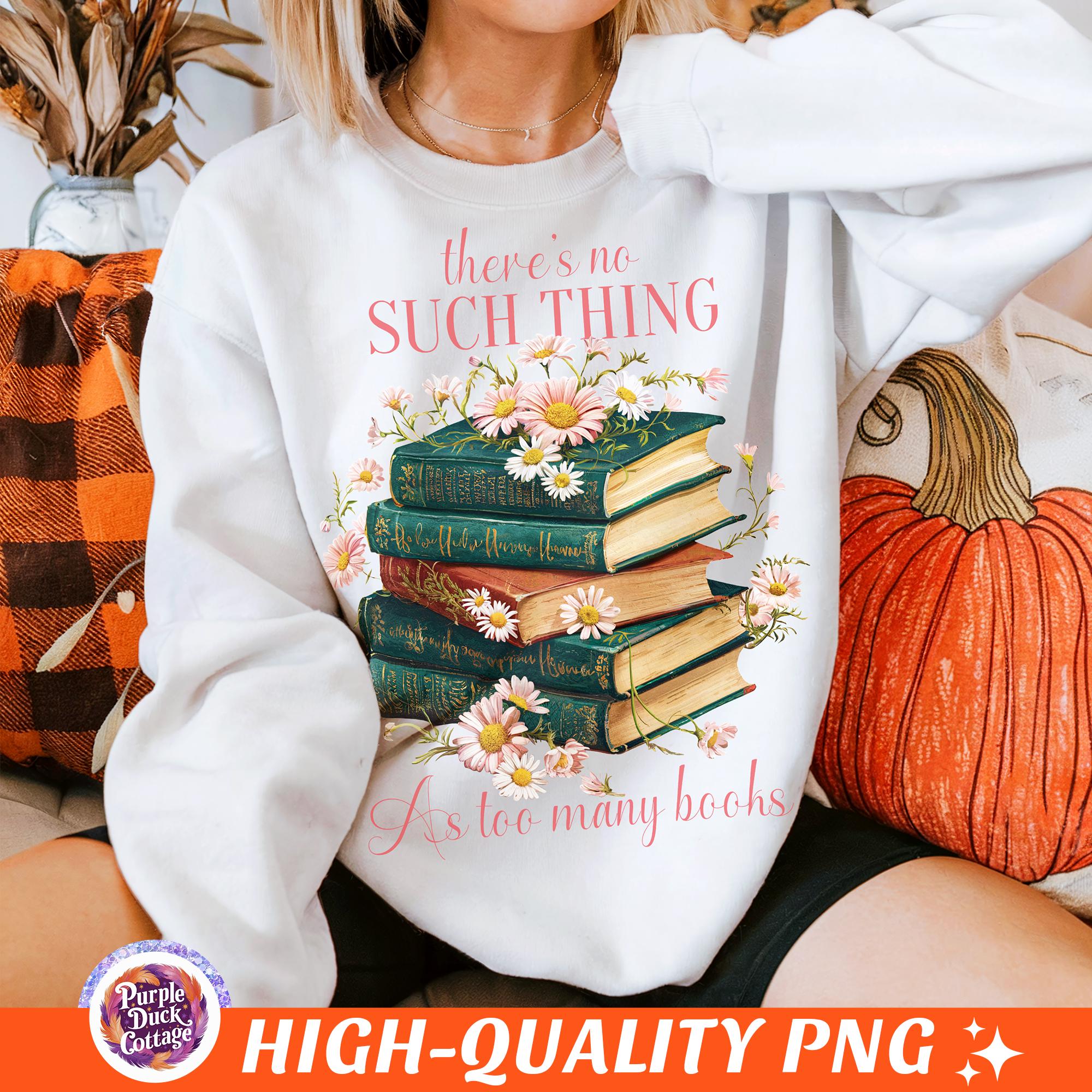 There's No Such Thing as Too Many Books Png Book Lover Shirt Png Book ...