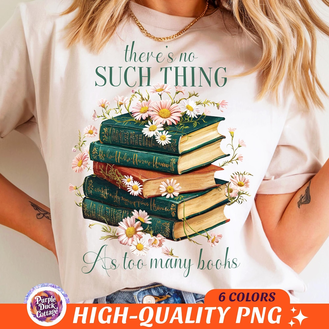 There's No Such Thing as Too Many Books Png Book Lover Shirt Png Book ...