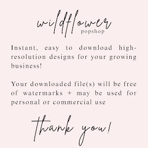 May include: A light pink graphic with black text that reads: wildflower popshop. Instant, easy to download high-resolution designs for your growing business! Your downloaded file(s) will be free of watermarks + may be used for personal or commercial use. Thank you!