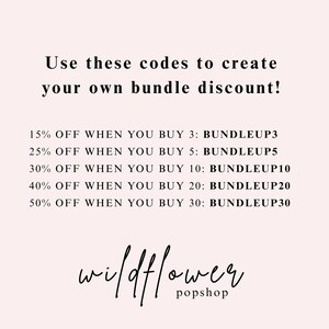 May include: A light pink graphic with black text that reads: Use these codes to create your own bundle discount! 15% OFF WHEN YOU BUY 3: BUNDLEUP3, 25% OFF WHEN YOU BUY 5: BUNDLEUP5, 30% OFF WHEN YOU BUY 10: BUNDLEUP10, 40% OFF WHEN YOU BUY 20: BUNDLEUP20, 50% OFF WHEN YOU BUY 30: BUNDLEUP30, wildflower popshop.