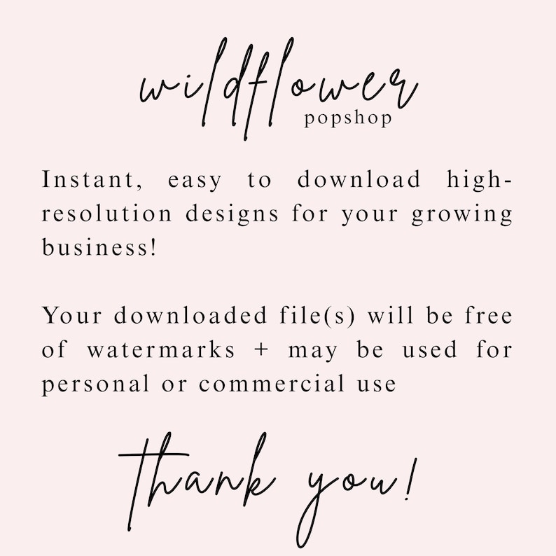 May include: A light pink background with the words "wildflower popshop" in a cursive font. Text below reads: "Instant, easy to download high-resolution designs for your growing business!" and "Thank you!"