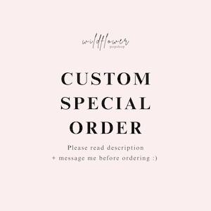 May include: A pale pink graphic with the black text wildflower popshop at the top, followed by the words CUSTOM SPECIAL ORDER in a bold serif font, and the instruction Please read description + message me before ordering :) at the bottom.