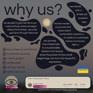 Pu&ograve; includere: Una grafica con il testo "why us?" in grandi caratteri neri e in grassetto. La grafica spiega i motivi per cui l'azienda, Dejavu Studios, &egrave; unica. L'azienda &egrave; un marchio di moda e arte sostenibile che vende abbigliamento riciclato su Poshmark. La grafica include un elenco di caselle di controllo dei valori aziendali, tra cui l'impegno ecologico, l'approvvigionamento sostenibile, i design personalizzati, il venditore verificato, la propriet&agrave; ucraina e l'approccio olistico. La grafica include anche lo stato di ambasciatore Poshmark dell'azienda, con la data del 10 marzo 2021, il numero di elenchi (366) e il numero di follower (22.795). La grafica include anche il testo "il nostro studio sostiene con orgoglio l'Ucraina".