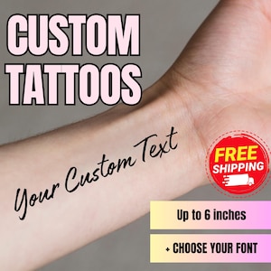 May include: A person's arm with a temporary tattoo that says "Your Custom Text". The tattoo is black and the text is in a cursive font. The image also includes the text "CUSTOM TATTOOS", "FREE SHIPPING", "Up to 6 inches", and "+ CHOOSE YOUR FONT".