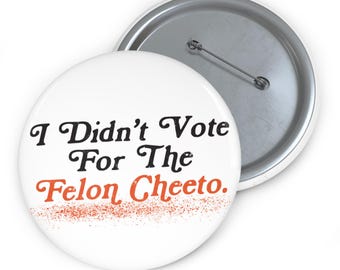 I Didn't Vote For (Him) The Felon Cheeto Pin Button, Funny Liberal Voter Pin, Anti-Trump, Democrat Gift, Feminist Buttons, Anti-GOP Button