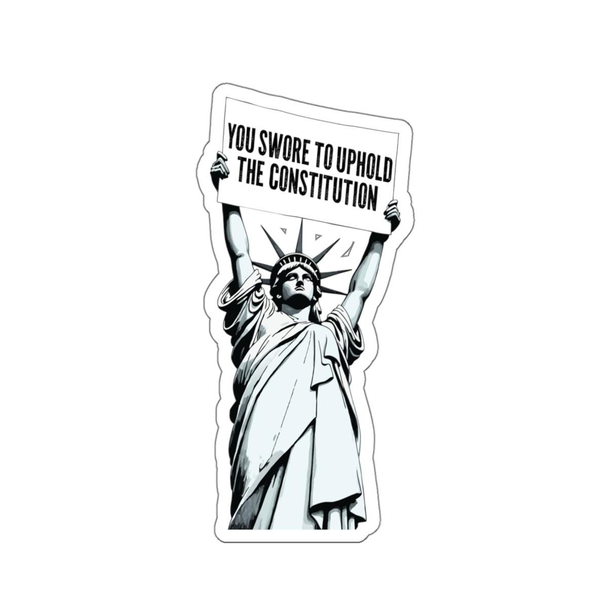 Swore to Uphold the Constitution Sign Die-Cut Stickers | Statue of Liberty, Anti-Trump Decals | Pro-Democracy Due Process Supporter Sticker