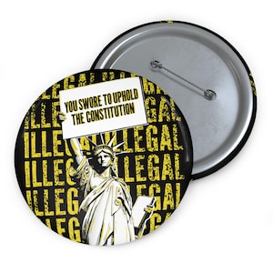 May include: A black and yellow button with a graphic of the Statue of Liberty holding a sign that says "You swore to uphold the Constitution". The background is a repeating pattern of the word "illegal" in yellow.