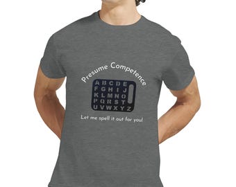 Presume Competence Unisex T-Shirt: Advocate for Spellers