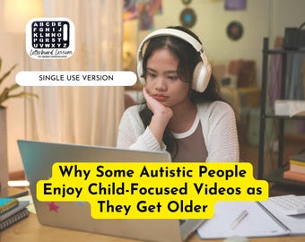 Why Some Autistic People Enjoy Child-Focused Videos as They Get Older, Letterboard Lesson for Those Who Spell to Communicate (PDF Download)
