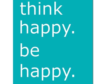 Think Happy. Be Happy - 8x10 Inspirational Quote Print - Wall Art Decor - CHOOSE YOUR COLORS - Shown in Turquoise, Navy Blue, and More