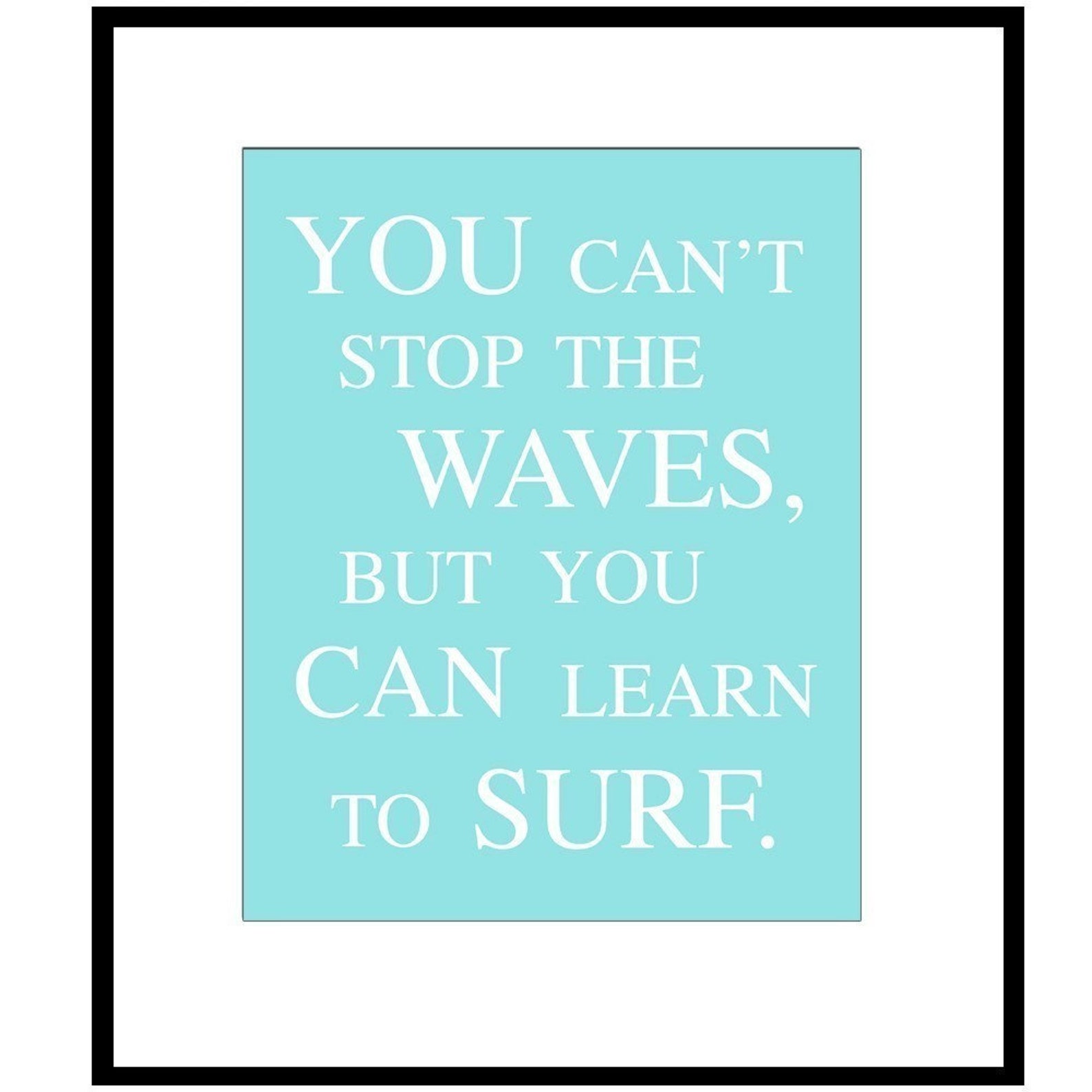 My favorite life. You can stop the Waves learn to Surf can't.