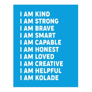 May include: A blue background with white text that reads "I am kind, I am strong, I am brave, I am smart, I am capable, I am honest, I am loved, I am creative, I am helpful, I am Kolade."