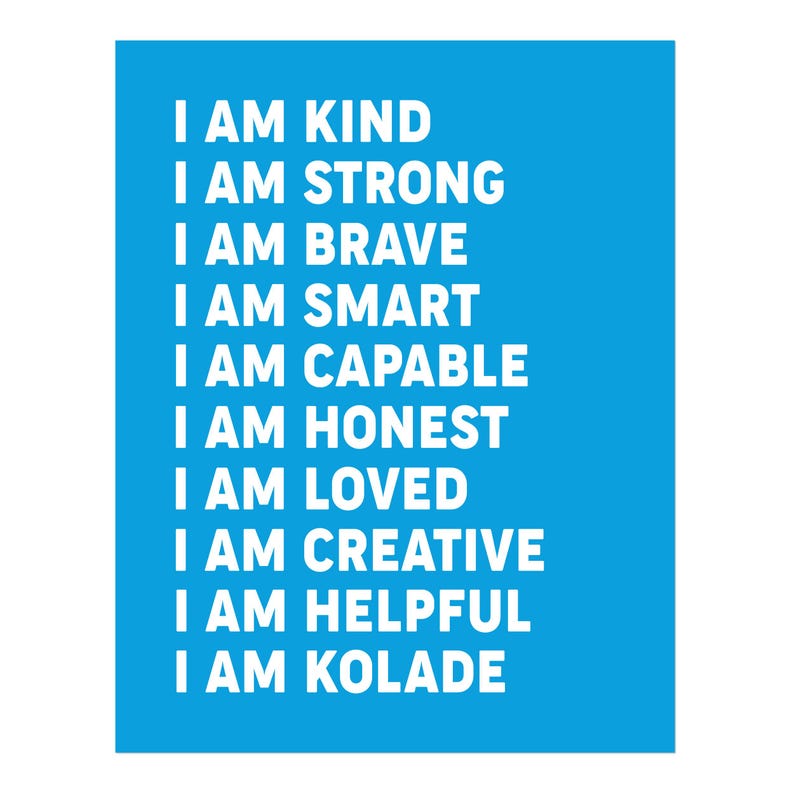 May include: A blue background with white text that reads "I am kind, I am strong, I am brave, I am smart, I am capable, I am honest, I am loved, I am creative, I am helpful, I am Kolade."