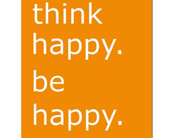 Think Happy. Be Happy - 8x10 Print with Cute Inspirational Quote - CHOOSE YOUR COLORS - Shown in Orange, Red, Gray, Yellow, and More
