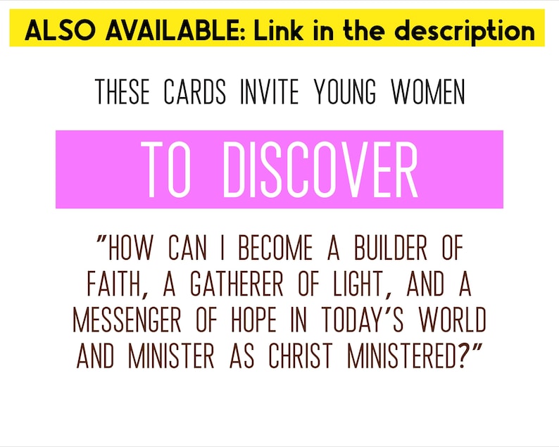 Może przedstawiać: Biała karta z czarnym tekstem: THESE CARDS INVITE YOUNG WOMEN TO DISCOVER HOW CAN I BECOME A BUILDER OF FAITH, A GATHERER OF LIGHT, AND A MESSENGER OF HOPE IN TODAY'S WORLD AND MINISTER AS CHRIST MINISTERED? R&oacute;żowy pasek podkreśla napis TO DISCOVER.