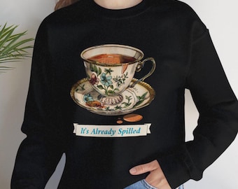 It's Already Spilled Sweatshirt, Floral Tea Cup, Gossip Gift