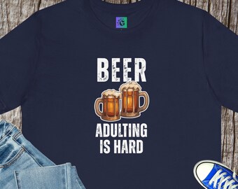 Beer Adulting Is Hard Unisex T-Shirt, Sarcastic Humor Tee